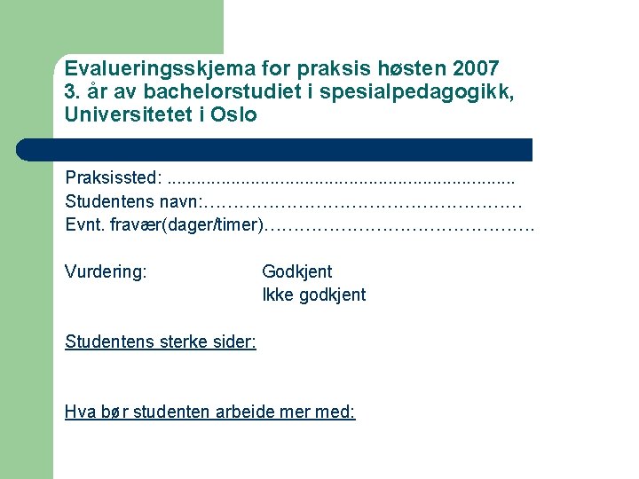 Evalueringsskjema for praksis høsten 2007 3. år av bachelorstudiet i spesialpedagogikk, Universitetet i Oslo