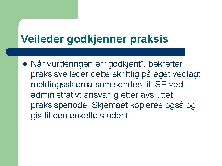 Veileder godkjenner praksis l Når vurderingen er ”godkjent”, bekrefter praksisveileder dette skriftlig på eget