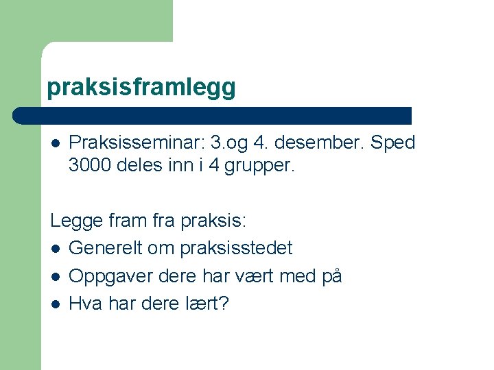 praksisframlegg l Praksisseminar: 3. og 4. desember. Sped 3000 deles inn i 4 grupper.