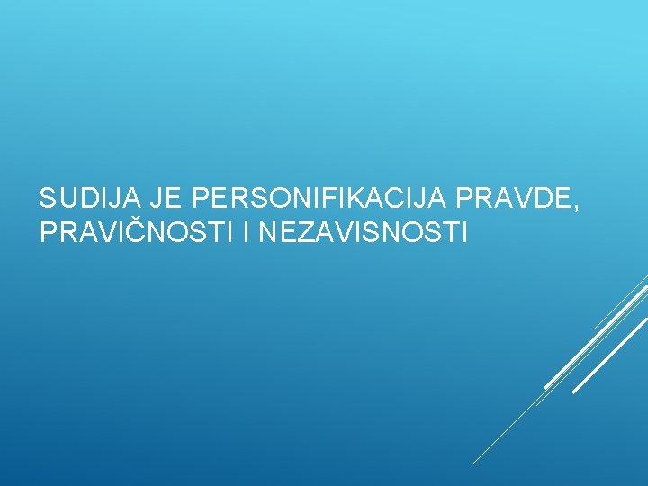 SUDIJA JE PERSONIFIKACIJA PRAVDE, PRAVIČNOSTI I NEZAVISNOSTI 