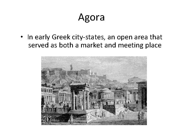 Agora • In early Greek city-states, an open area that served as both a
