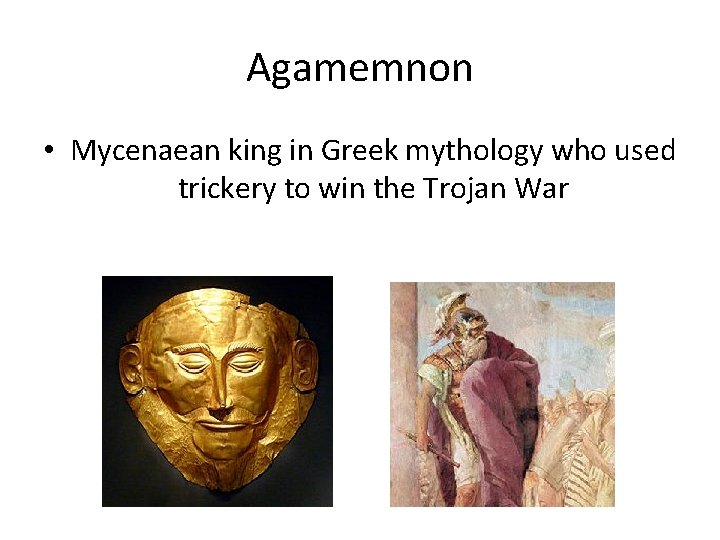 Agamemnon • Mycenaean king in Greek mythology who used trickery to win the Trojan