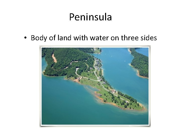 Peninsula • Body of land with water on three sides 