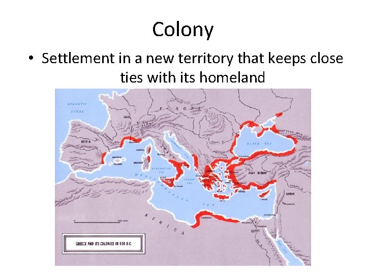 Colony • Settlement in a new territory that keeps close ties with its homeland