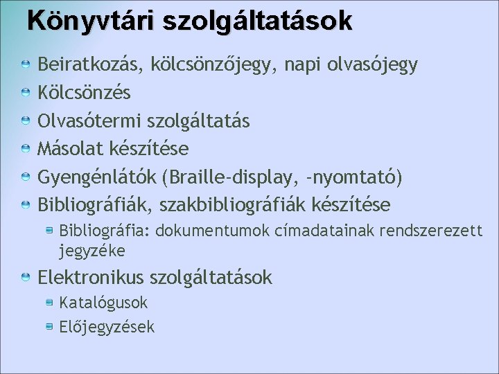 Könyvtári szolgáltatások Beiratkozás, kölcsönzőjegy, napi olvasójegy Kölcsönzés Olvasótermi szolgáltatás Másolat készítése Gyengénlátók (Braille-display, -nyomtató) Könyvtári szolgáltatások Beiratkozás, kölcsönzőjegy, napi olvasójegy Kölcsönzés Olvasótermi szolgáltatás Másolat készítése Gyengénlátók (Braille-display, -nyomtató)