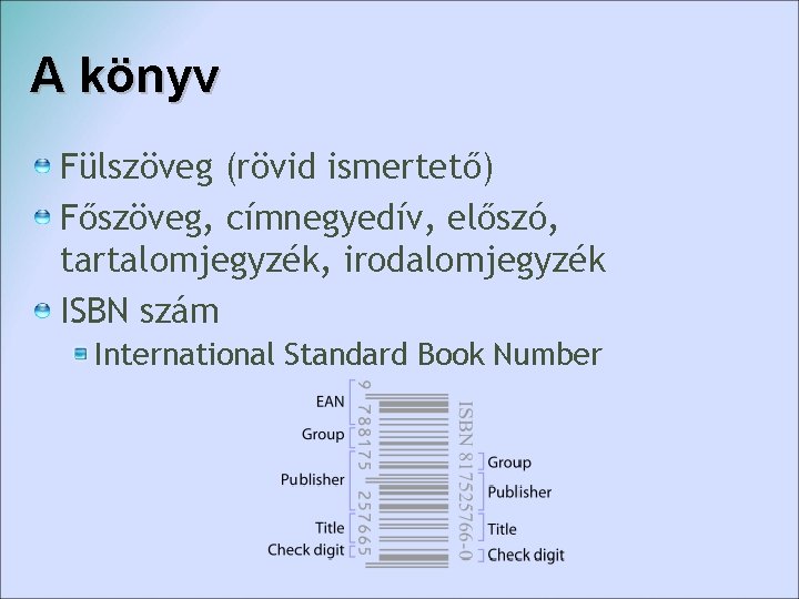 A könyv Fülszöveg (rövid ismertető) Főszöveg, címnegyedív, előszó, tartalomjegyzék, irodalomjegyzék ISBN szám International Standard