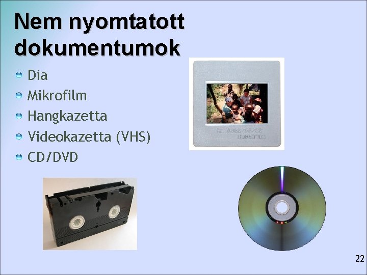 Nem nyomtatott dokumentumok Dia Mikrofilm Hangkazetta Videokazetta (VHS) CD/DVD 22 