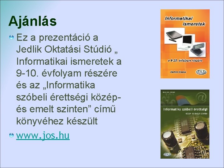 Ajánlás Ez a prezentáció a Jedlik Oktatási Stúdió „ Informatikai ismeretek a 9 -10. Ajánlás Ez a prezentáció a Jedlik Oktatási Stúdió „ Informatikai ismeretek a 9 -10.