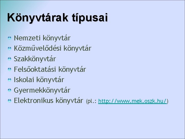 Könyvtárak típusai Nemzeti könyvtár Közművelődési könyvtár Szakkönyvtár Felsőoktatási könyvtár Iskolai könyvtár Gyermekkönyvtár Elektronikus könyvtár