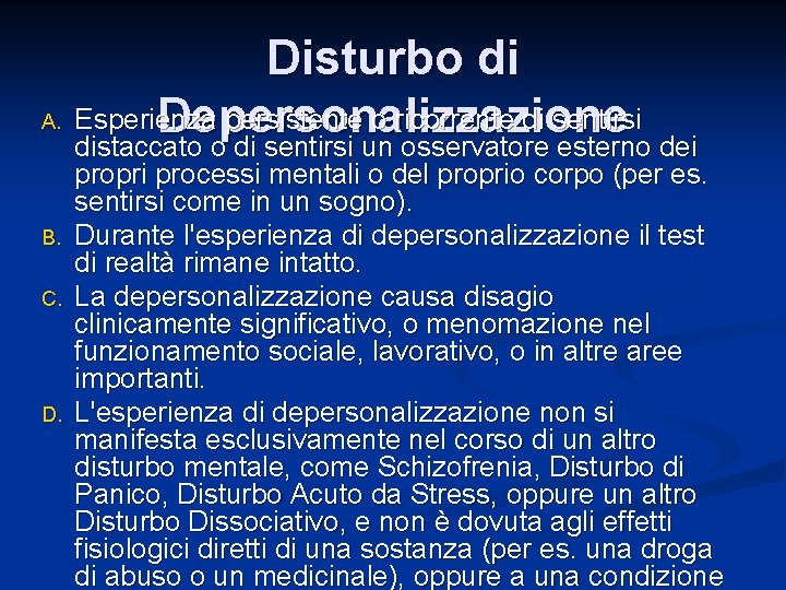 Disturbo di A. Esperienza persistente o ricorrente di sentirsi Depersonalizzazione distaccato o di sentirsi