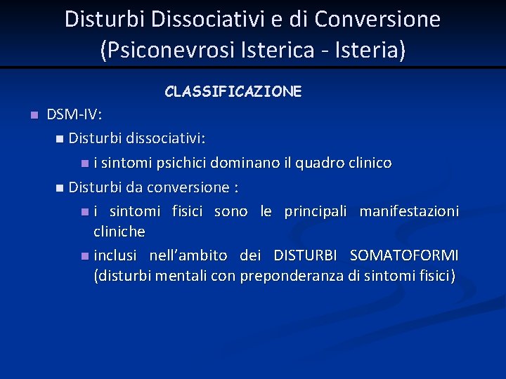 Disturbi Dissociativi e di Conversione (Psiconevrosi Isterica - Isteria) CLASSIFICAZIONE n DSM-IV: n Disturbi