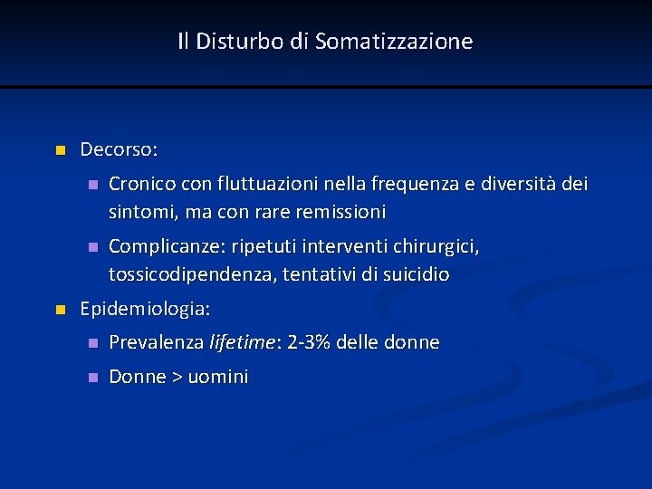 Il Disturbo di Somatizzazione n n Decorso: n Cronico con fluttuazioni nella frequenza e