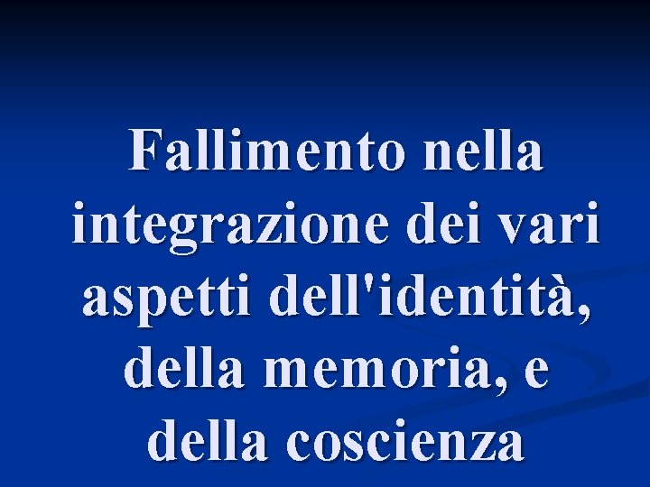 Fallimento nella integrazione dei vari aspetti dell'identità, della memoria, e della coscienza 