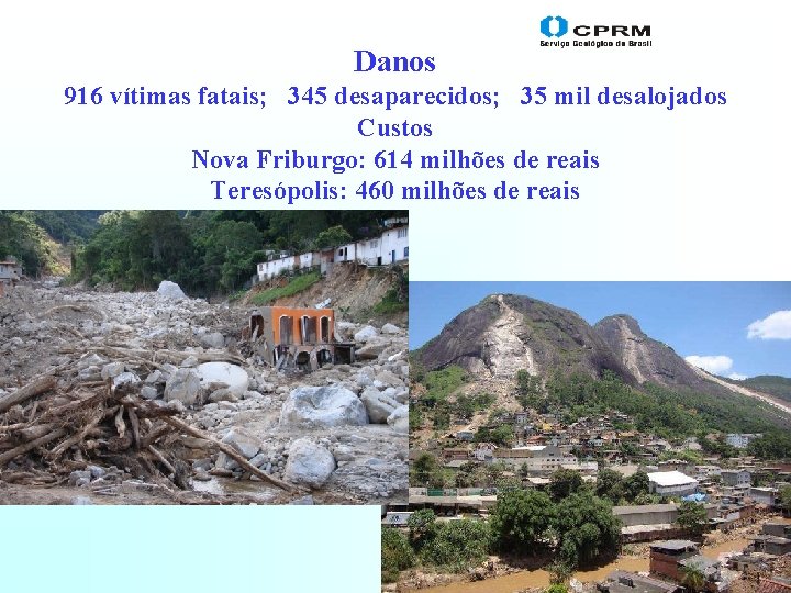 Danos 916 vítimas fatais; 345 desaparecidos; 35 mil desalojados Custos Nova Friburgo: 614 milhões