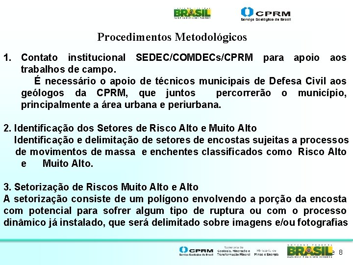 Procedimentos Metodológicos 1. Contato institucional SEDEC/COMDECs/CPRM para apoio aos trabalhos de campo. É necessário