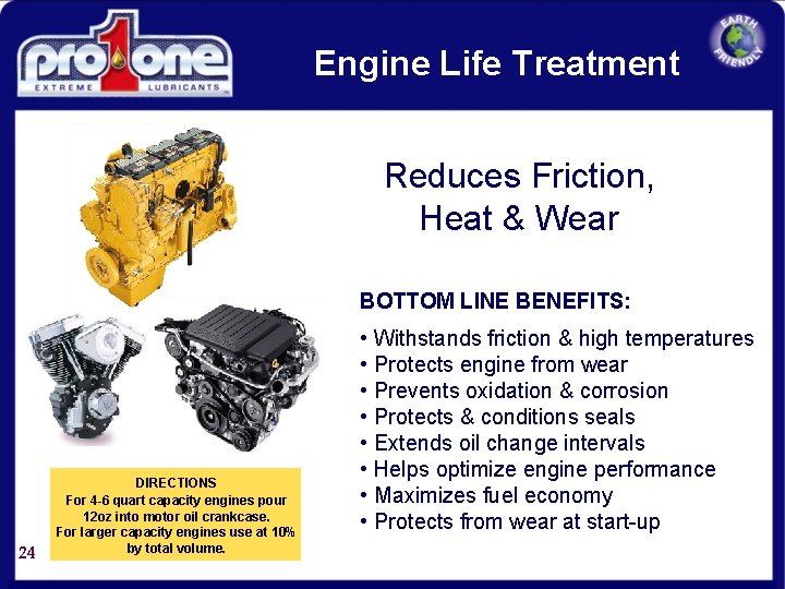 Engine Life Treatment Reduces Friction, Heat & Wear BOTTOM LINE BENEFITS: 24 DIRECTIONS For