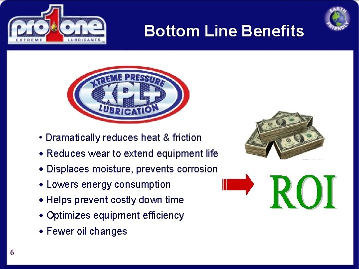 Bottom Line Benefits • Dramatically reduces heat & friction · Reduces wear to extend