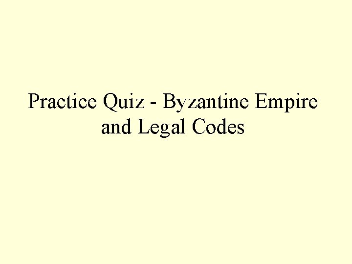 Practice Quiz Byzantine Empire and Legal Codes 