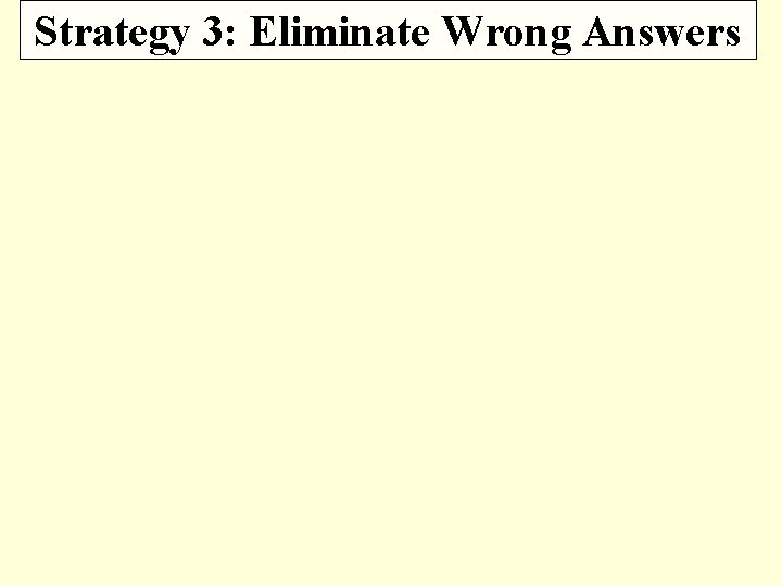 Strategy 3: Eliminate Wrong Answers 