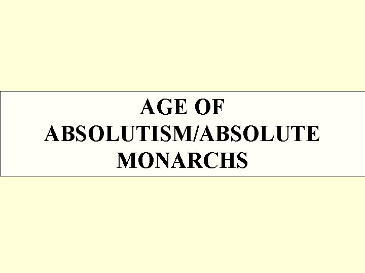 AGE OF ABSOLUTISM/ABSOLUTE MONARCHS 