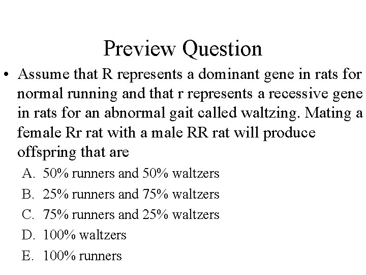 Preview Question • Assume that R represents a dominant gene in rats for normal