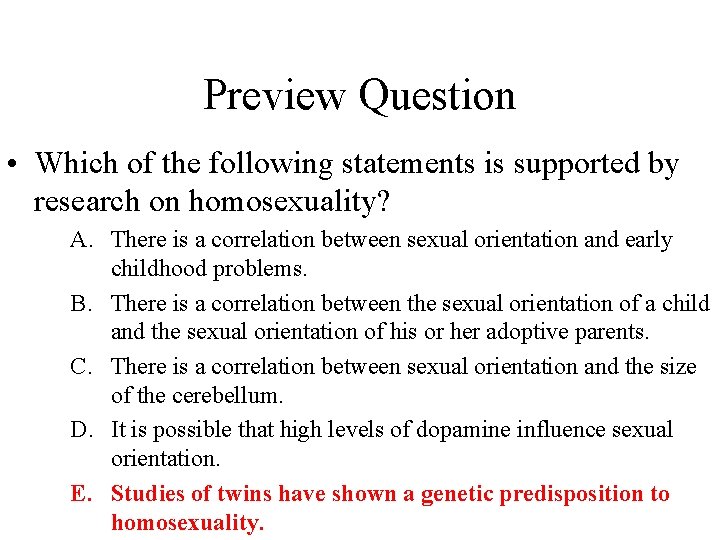 Preview Question • Which of the following statements is supported by research on homosexuality?