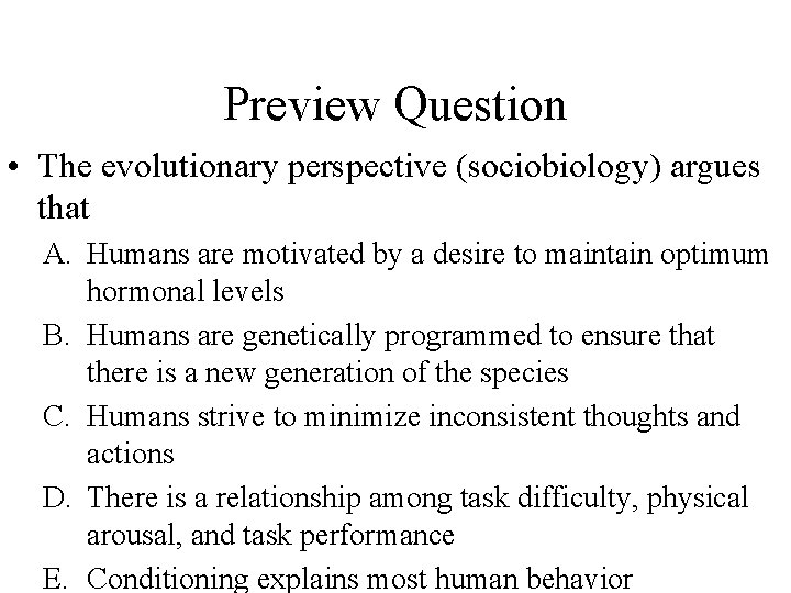 Preview Question • The evolutionary perspective (sociobiology) argues that A. Humans are motivated by