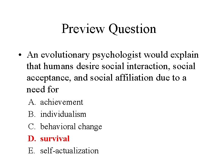 Preview Question • An evolutionary psychologist would explain that humans desire social interaction, social