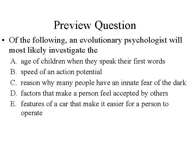 Preview Question • Of the following, an evolutionary psychologist will most likely investigate the