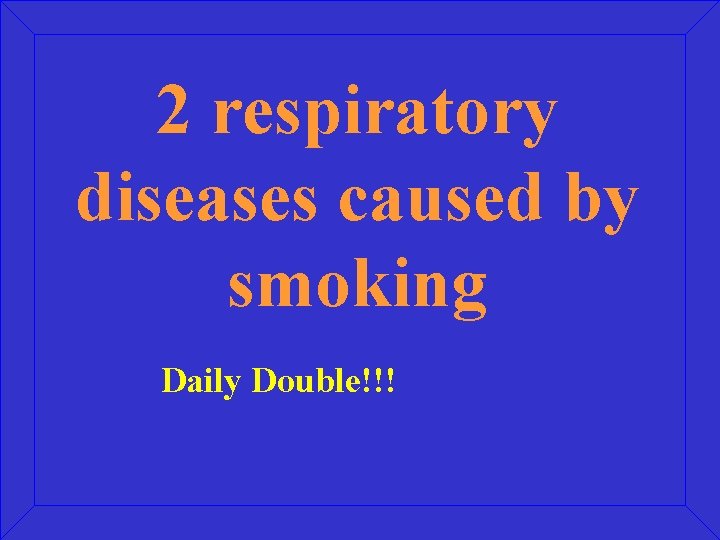 2 respiratory diseases caused by smoking Daily Double!!! 