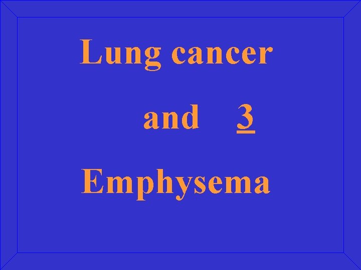 Lung cancer and 3 Emphysema 