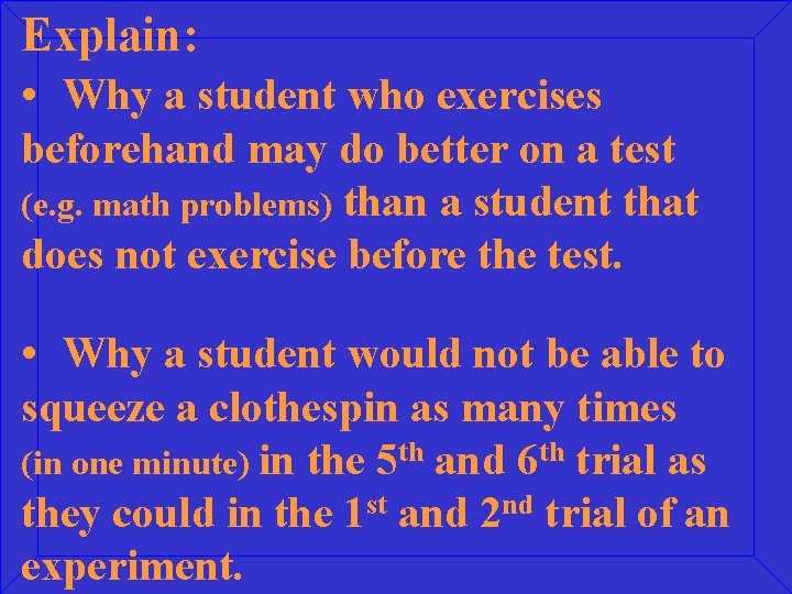 Explain: • Why a student who exercises beforehand may do better on a test