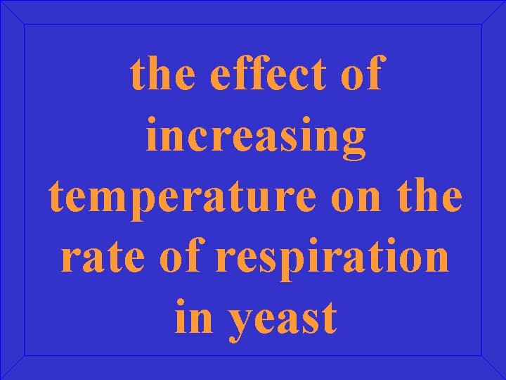 the effect of increasing temperature on the rate of respiration in yeast 