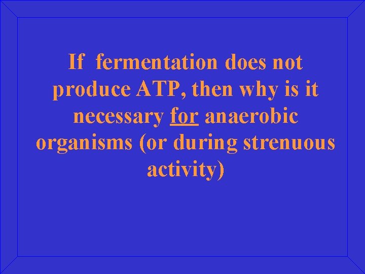 If fermentation does not produce ATP, then why is it necessary for anaerobic organisms