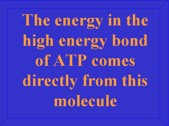The energy in the high energy bond of ATP comes directly from this molecule