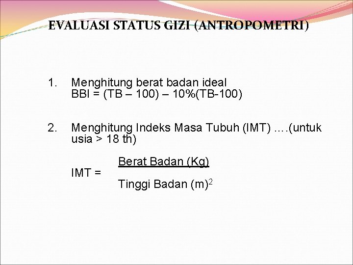 EVALUASI STATUS GIZI (ANTROPOMETRI) 1. Menghitung berat badan ideal BBI = (TB – 100)