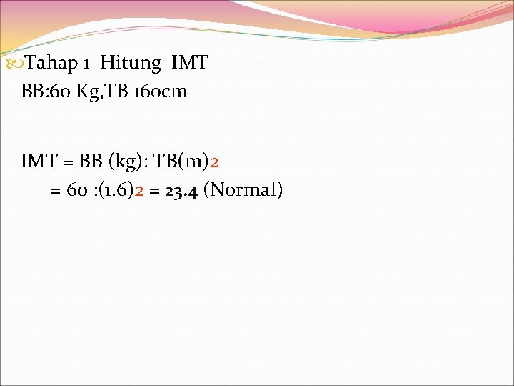  Tahap 1 Hitung IMT BB: 60 Kg, TB 160 cm IMT = BB