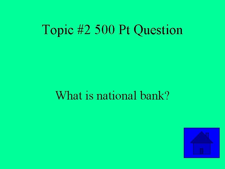 Topic #2 500 Pt Question What is national bank? 