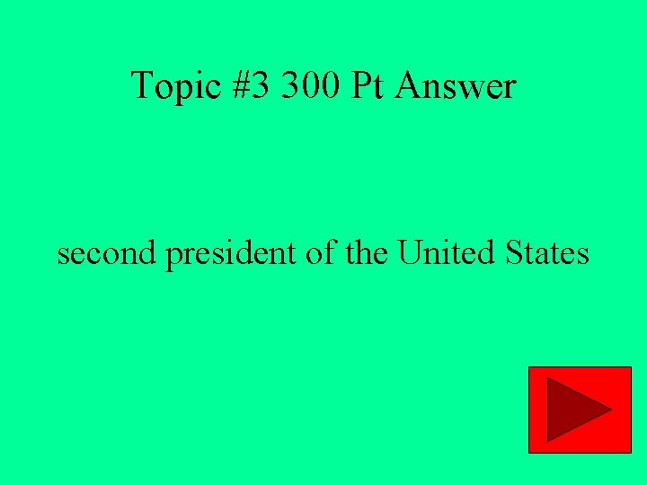 Topic #3 300 Pt Answer second president of the United States 