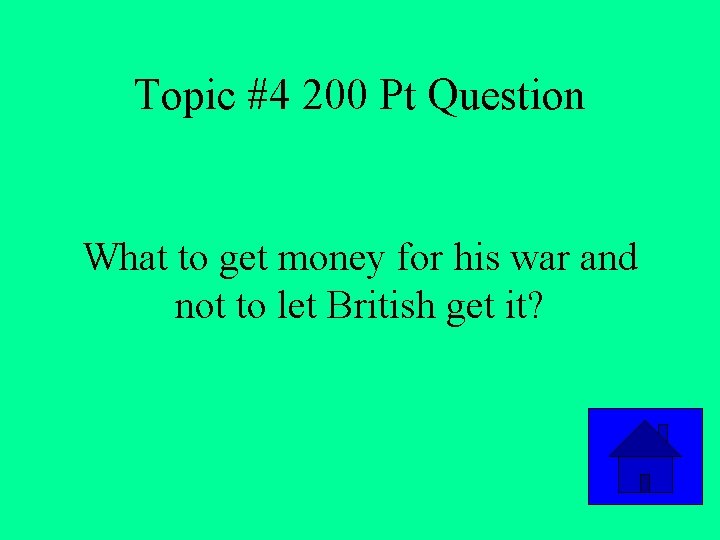 Topic #4 200 Pt Question What to get money for his war and not