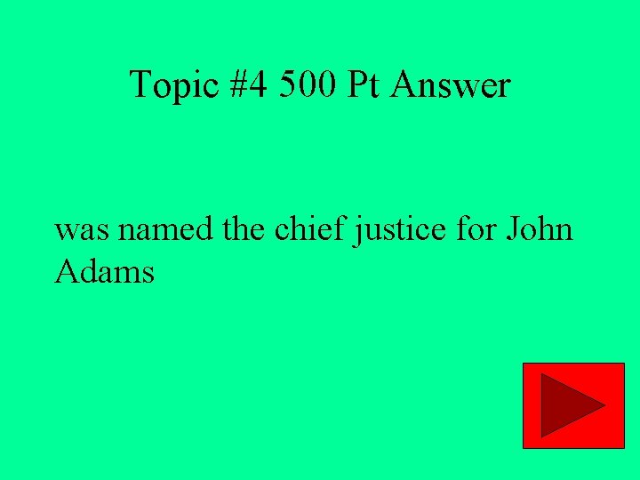 Topic #4 500 Pt Answer was named the chief justice for John Adams 