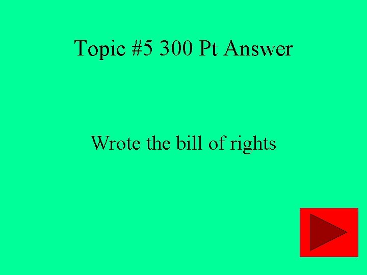 Topic #5 300 Pt Answer Wrote the bill of rights 