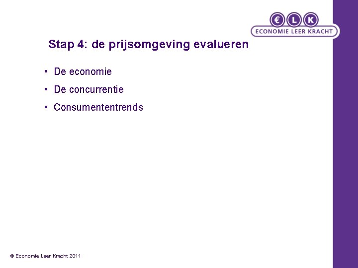 Stap 4: de prijsomgeving evalueren • De economie • De concurrentie • Consumententrends ©