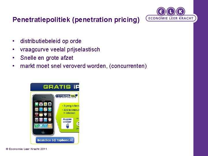 Penetratiepolitiek (penetration pricing) • • distributiebeleid op orde vraagcurve veelal prijselastisch Snelle en grote