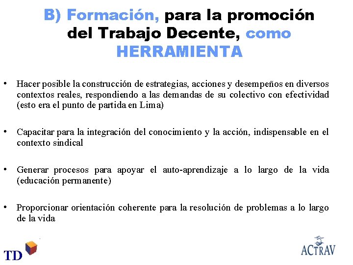 B) Formación, para la promoción del Trabajo Decente, como HERRAMIENTA • Hacer posible la