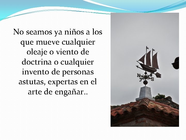 No seamos ya niños a los que mueve cualquier oleaje o viento de doctrina