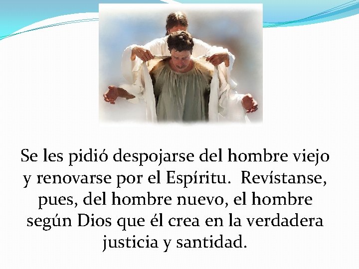 Se les pidió despojarse del hombre viejo y renovarse por el Espíritu. Revístanse, pues,