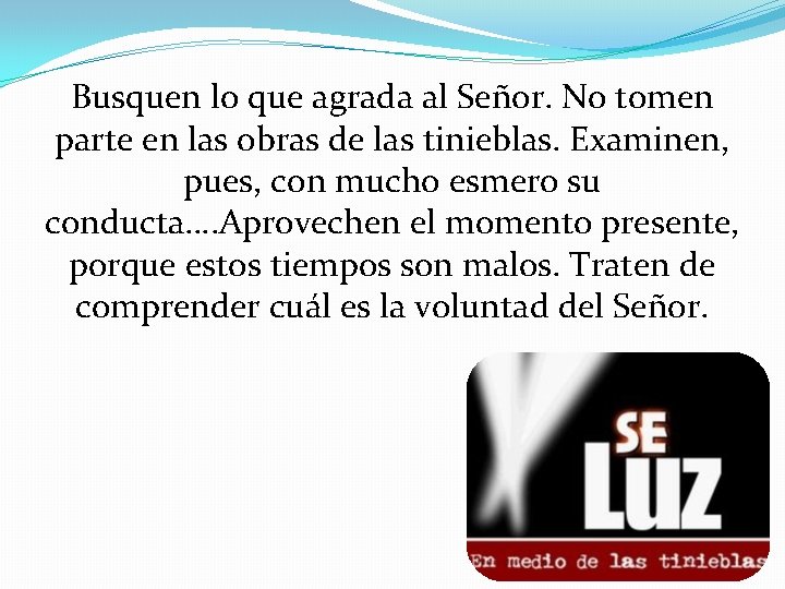 Busquen lo que agrada al Señor. No tomen parte en las obras de las