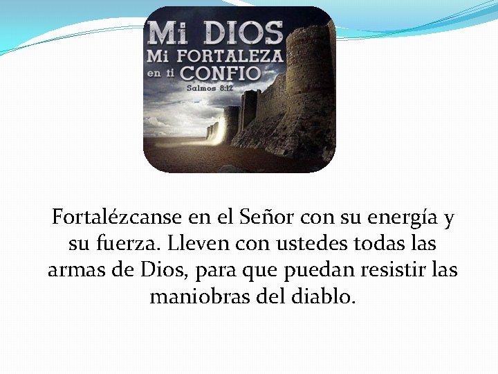 Fortalézcanse en el Señor con su energía y su fuerza. Lleven con ustedes todas