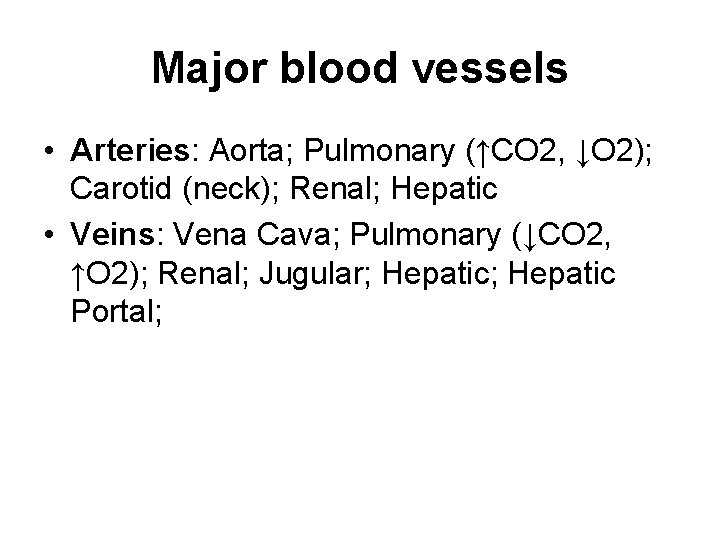 Major blood vessels • Arteries: Aorta; Pulmonary (↑CO 2, ↓O 2); Carotid (neck); Renal;